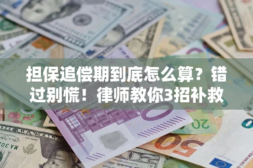 武汉担保追偿期到底怎么算？错过别慌！律师教你3招补救