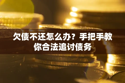武汉欠债不还怎么办？手把手教你合法追讨债务