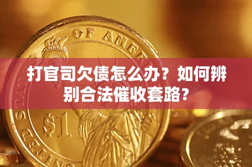 武汉打官司欠债怎么办？如何辨别合法催收套路？