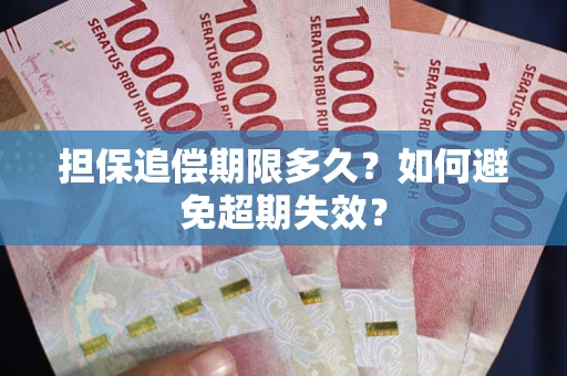 武汉担保追偿期限多久?如何避免超期失效? 武汉担保追偿期限多久?如何避免超期失效?
