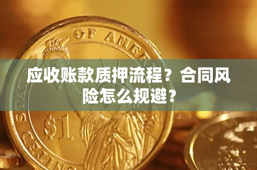 武汉应收账款质押流程？合同风险怎么规避？