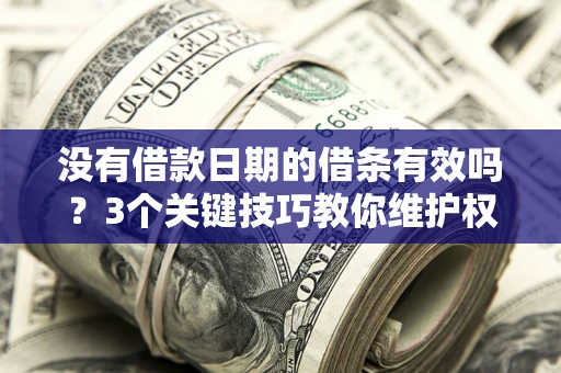 武汉没有借款日期的借条有效吗？3个关键技巧教你维护权益