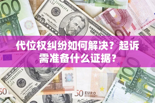 武汉代位权纠纷如何解决？起诉需准备什么证据？
