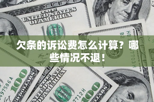 武汉欠条的诉讼费怎么计算?哪些情况不退! 武汉欠条的诉讼费怎么计算?哪些情况不退!