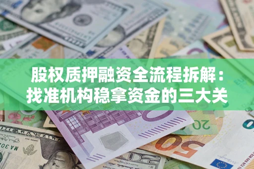 武汉股权质押融资全流程拆解：找准机构稳拿资金的三大关键
