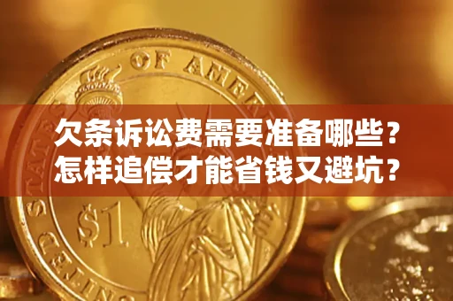 武汉欠条诉讼费需要准备哪些？怎样追偿才能省钱又避坑？