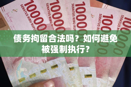 武汉债务拘留合法吗？如何避免被强制执行？