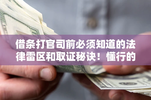 武汉借条打官司前必须知道的法律雷区和取证秘诀！懂行的人已经留好这些证据