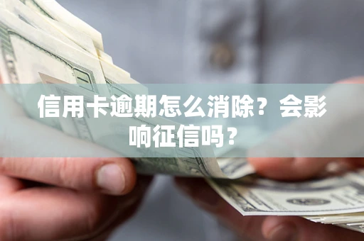 武汉信用卡逾期怎么消除？会影响征信吗？
