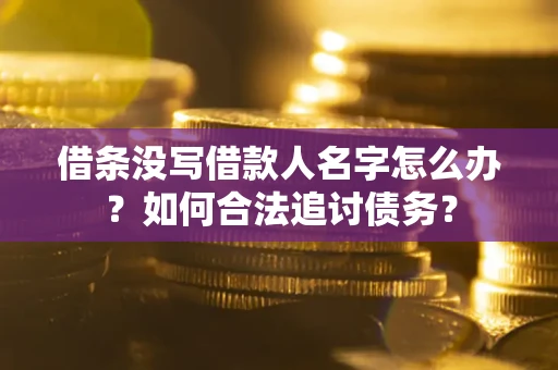 武汉借条没写借款人名字怎么办？如何合法追讨债务？
