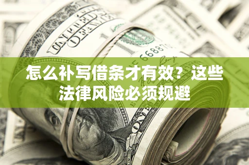 武汉怎么补写借条才有效？这些法律风险必须规避