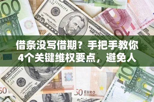 武汉借条没写借期？手把手教你4个关键维权要点，避免人财两空