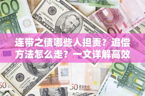 武汉连带之债哪些人担责？追偿方法怎么走？一文详解高效维权流程