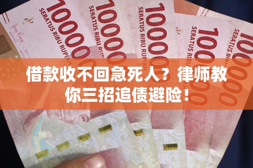 武汉借款收不回急死人？律师教你三招追债避险！