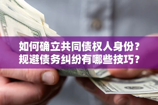 武汉如何确立共同债权人身份？规避债务纠纷有哪些技巧？