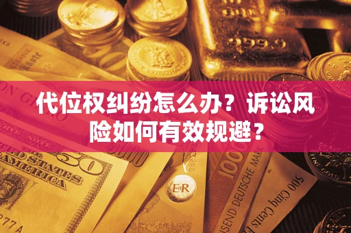 武汉代位权纠纷怎么办？诉讼风险如何有效规避？