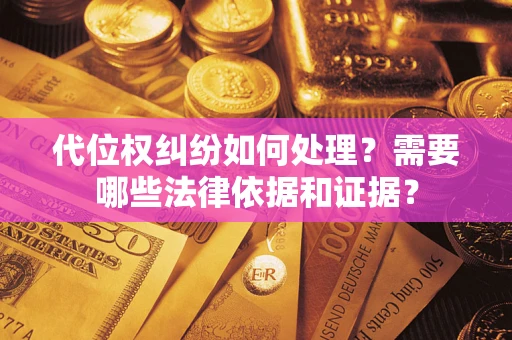 武汉代位权纠纷如何处理？需要哪些法律依据和证据？