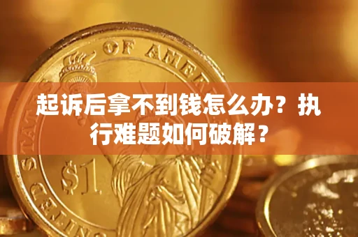 武汉起诉后拿不到钱怎么办?执行难题如何破解? 武汉起诉后拿不到钱怎么办?执行难题如何破解?