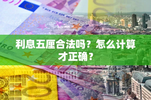 武汉利息五厘合法吗？怎么计算才正确？