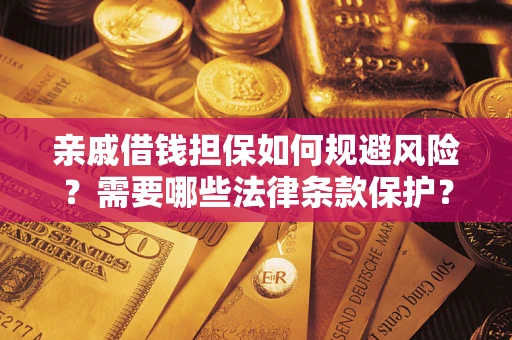 武汉亲戚借钱担保如何规避风险？需要哪些法律条款保护？