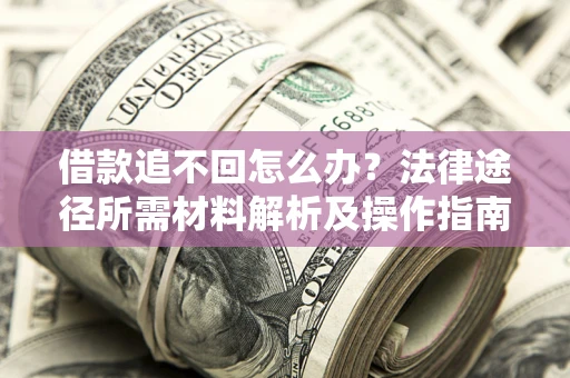 武汉借款追不回怎么办？法律途径所需材料解析及操作指南