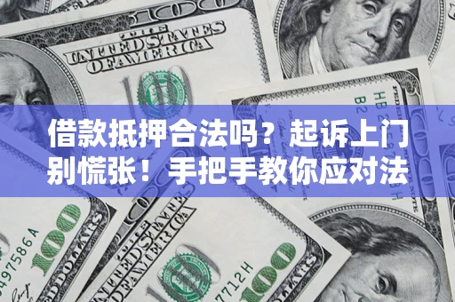 武汉借款抵押合法吗？起诉上门别慌张！手把手教你应对法律程序