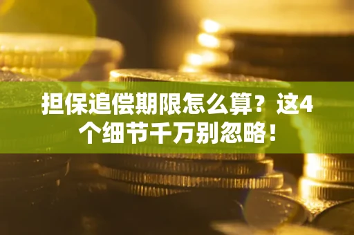 武汉担保追偿期限怎么算?这4个细节千万别忽略! 武汉担保追偿期限怎么算?这4个细节千万别忽略!