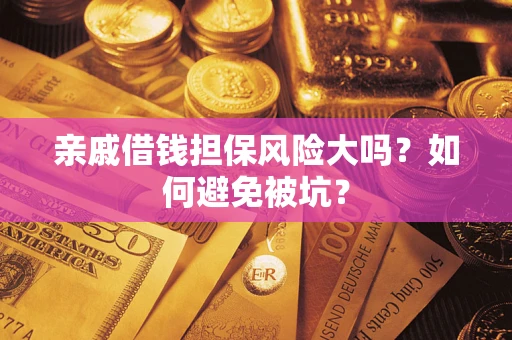 武汉亲戚借钱担保风险大吗？如何避免被坑？