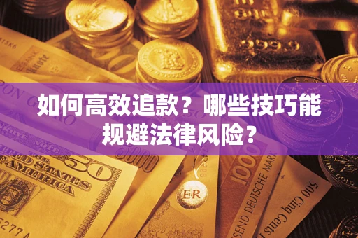 武汉如何高效追款？哪些技巧能规避法律风险？