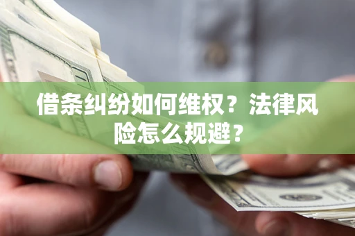 武汉借条纠纷如何维权？法律风险怎么规避？
