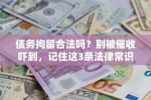 武汉债务拘留合法吗?别被催收吓到,记住这3条法律常识 武汉债务拘留合法吗?别被催收吓到,记住这3条法律常识