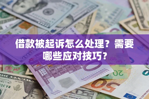 武汉借款被起诉怎么处理？需要哪些应对技巧？