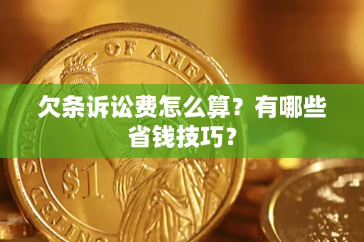 武汉欠条诉讼费怎么算？有哪些省钱技巧？