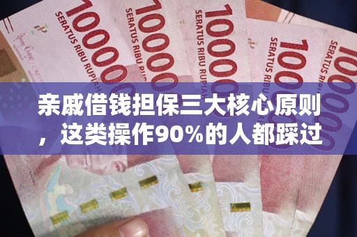 武汉亲戚借钱担保三大核心原则，这类操作90%的人都踩过坑！附法院判决案例