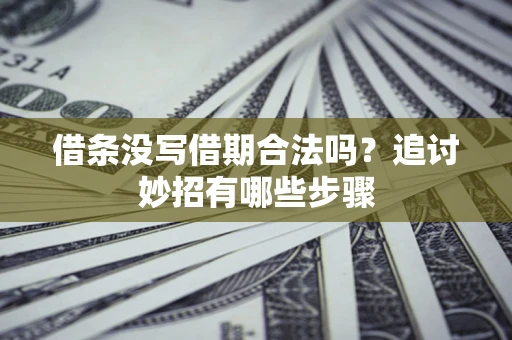 武汉借条没写借期合法吗？追讨妙招有哪些步骤