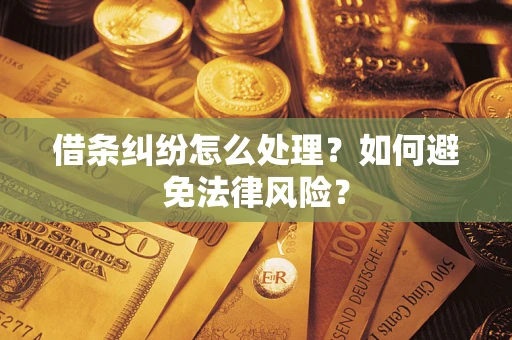 武汉借条纠纷怎么处理？如何避免法律风险？