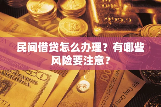 武汉民间借贷怎么办理？有哪些风险要注意？