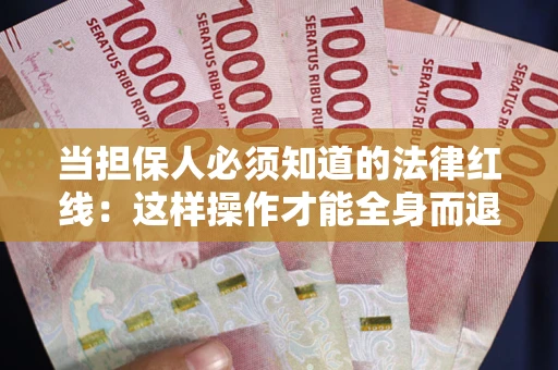 武汉当担保人必须知道的法律红线：这样操作才能全身而退