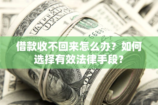 武汉借款收不回来怎么办？如何选择有效法律手段？