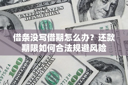 武汉借条没写借期怎么办？还款期限如何合法规避风险
