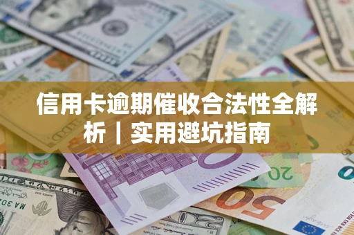 武汉信用卡逾期催收合法性全解析｜实用避坑指南