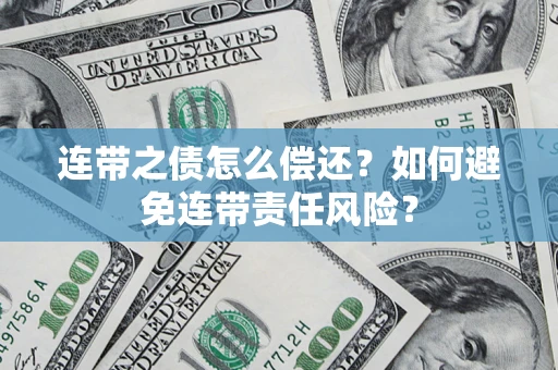 武汉连带之债怎么偿还？如何避免连带责任风险？