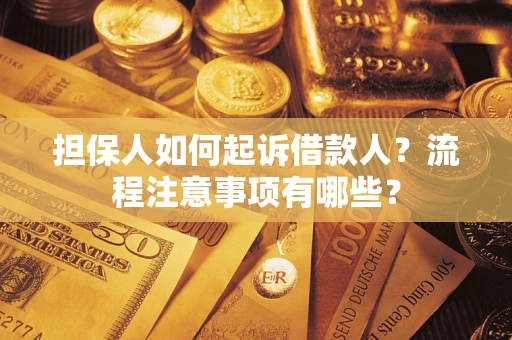 武汉担保人如何起诉借款人？流程注意事项有哪些？